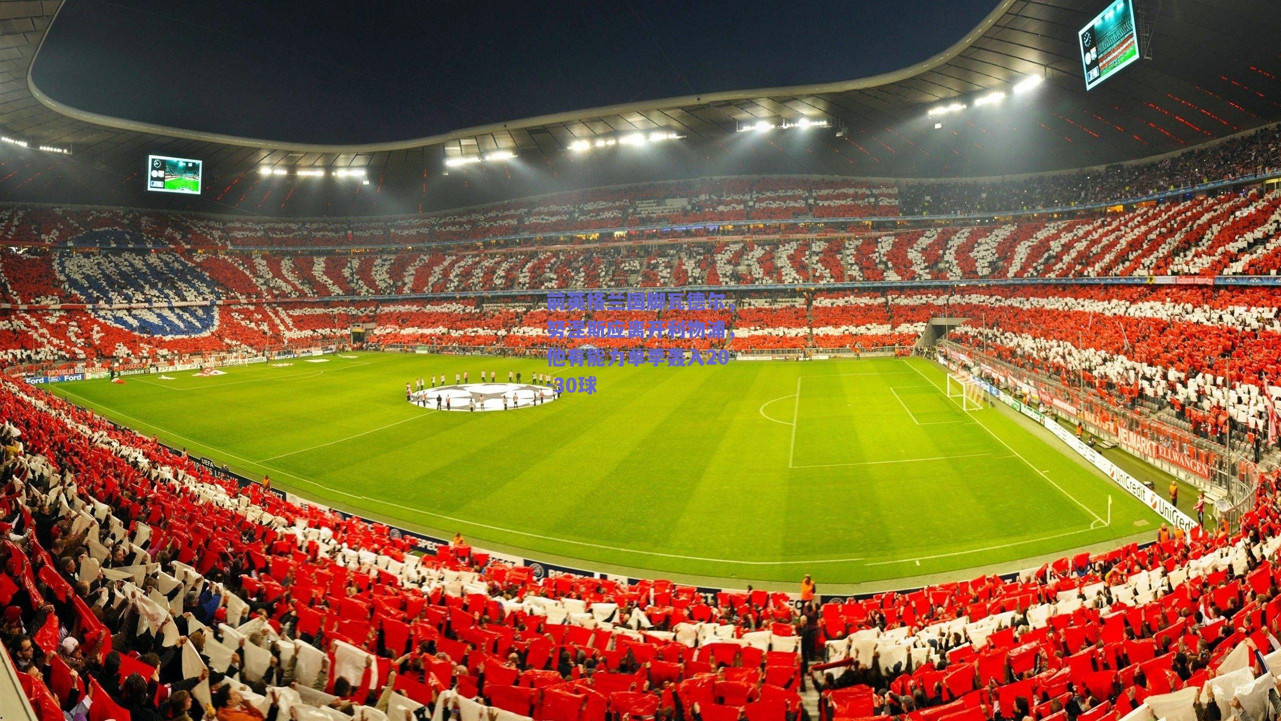 前英格兰国脚瓦德尔,努涅斯应离开利物浦,他有能力单季轰入20-30球