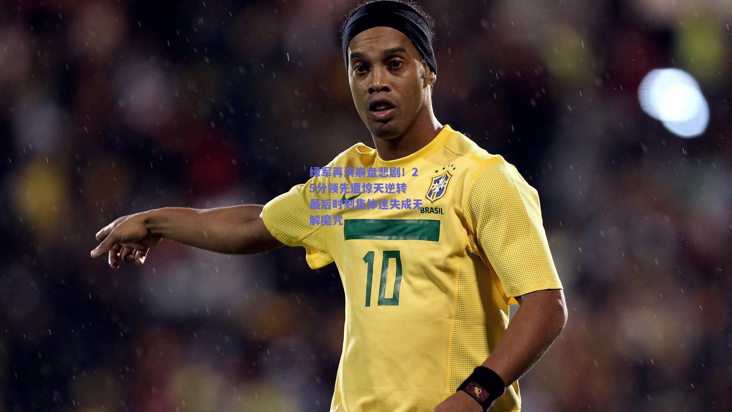 绿军再演崩盘悲剧！25分领先遭惊天逆转 最后时刻集体迷失成无解魔咒