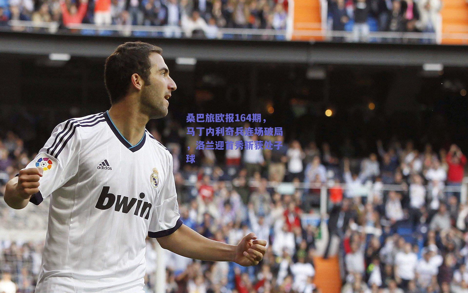 桑巴旅欧报164期,马丁内利奇兵连场破局,洛兰迎首秀斩获处子球