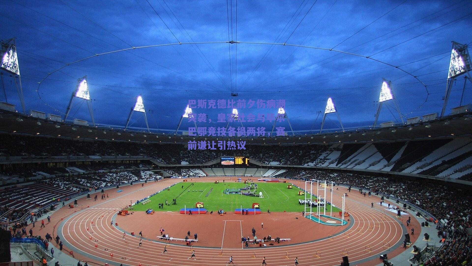 巴斯克德比前夕伤病潮突袭,皇家社会与毕尔巴鄂竞技各损两将,赛前谦让引热议