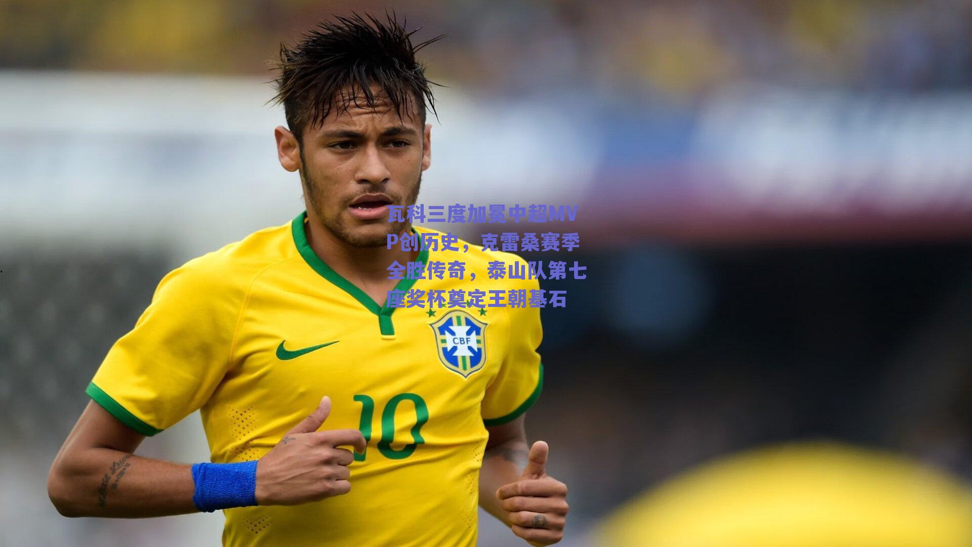 瓦科三度加冕中超MVP创历史，克雷桑赛季全胜传奇，泰山队第七座奖杯奠定王朝基石