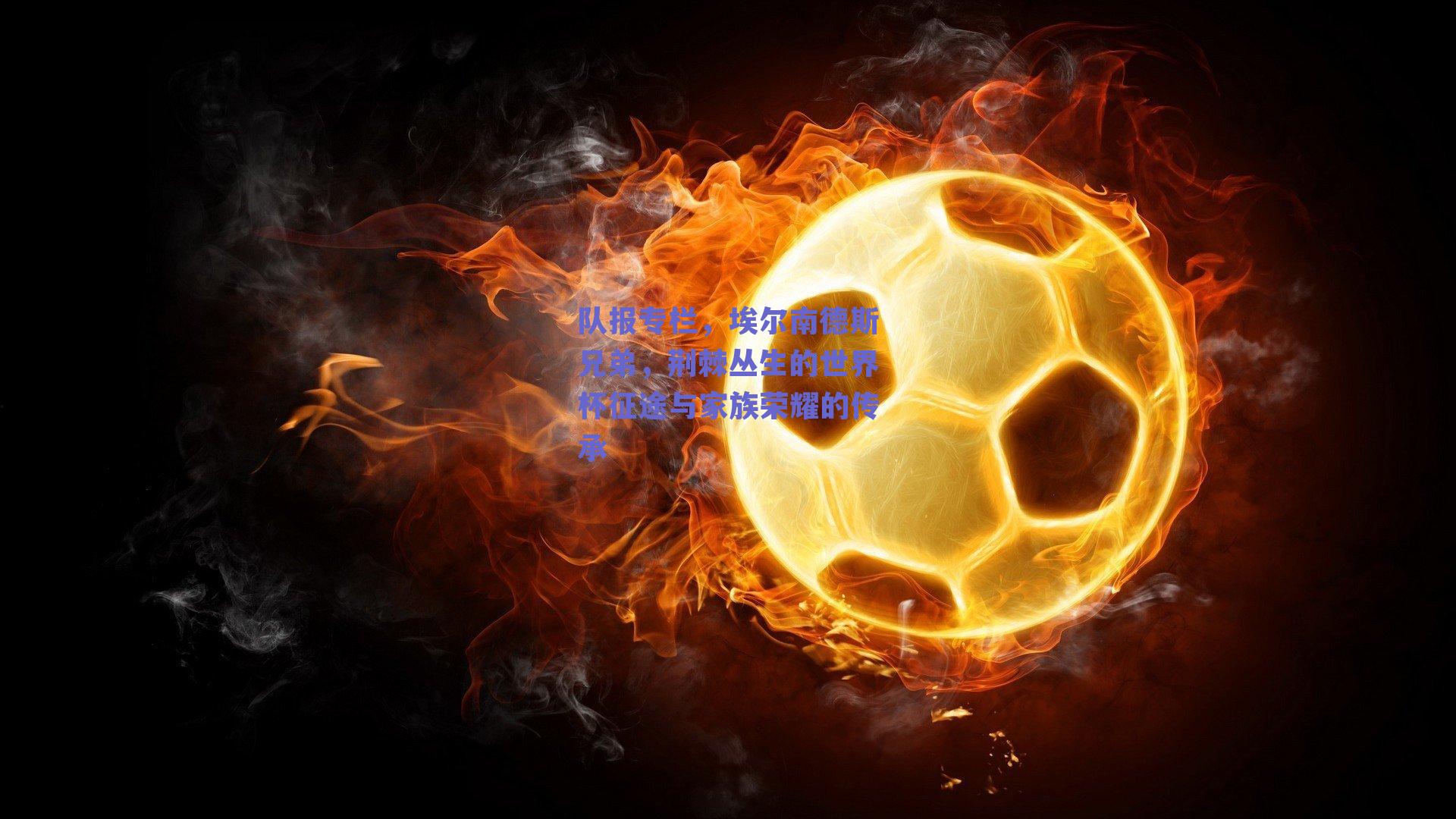 队报专栏,埃尔南德斯兄弟,荆棘丛生的世界杯征途与家族荣耀的传承