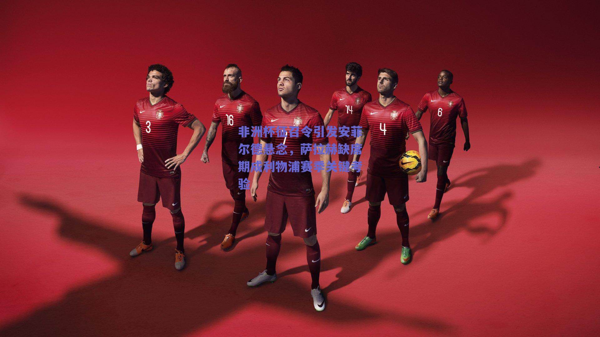 非洲杯征召令引发安菲尔德悬念,萨拉赫缺席期成利物浦赛季关键考验